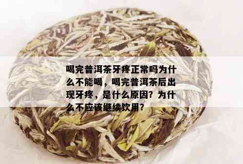 喝完普洱茶牙疼正常吗为什么不能喝，喝完普洱茶后出现牙疼，是什么原因？为什么不应该继续饮用？