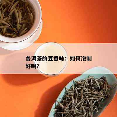 普洱茶的豆香味：如何泡制好喝？