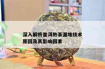 深入解析普洱熟茶渥堆技术原因及其影响因素