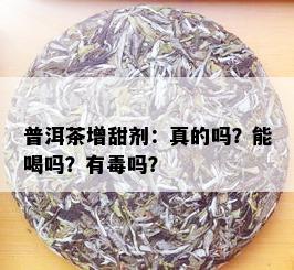 普洱茶增甜剂：真的吗？能喝吗？有吗？