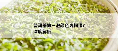 普洱茶之一泡颜色为何深？深度解析