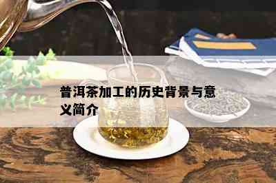 普洱茶加工的历史背景与意义简介