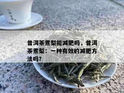 普洱茶煮梨能减肥吗，普洱茶煮梨：一种有效的减肥方法吗？