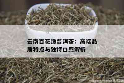 云南百花潭普洱茶：高端品质特点与独特口感解析