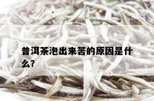 普洱茶泡出来苦的原因是什么？