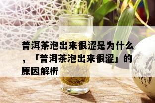 普洱茶泡出来很涩是为什么，「普洱茶泡出来很涩」的原因解析