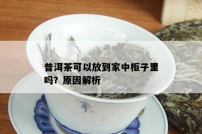 普洱茶可以放到家中柜子里吗？原因解析