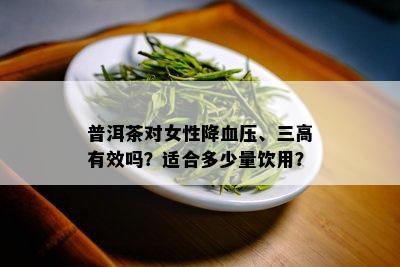 普洱茶对女性降血压、三高有效吗？适合多少量饮用？