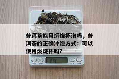 普洱茶能用焖烧杯泡吗，普洱茶的正确冲泡方式：可以使用焖烧杯吗？