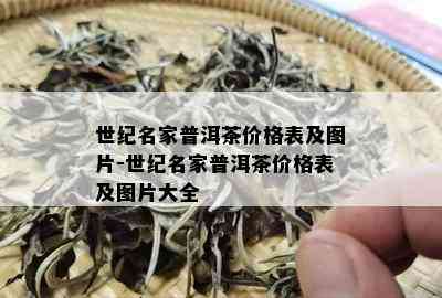 世纪名家普洱茶价格表及图片-世纪名家普洱茶价格表及图片大全