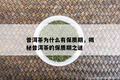 普洱茶为什么有保质期，揭秘普洱茶的保质期之谜