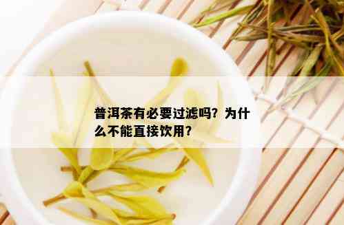 普洱茶有必要过滤吗？为什么不能直接饮用？