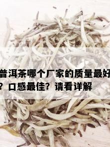 普洱茶哪个厂家的质量更好？口感更佳？请看详解