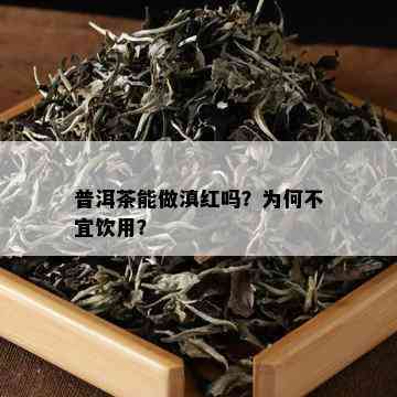 普洱茶能做滇红吗？为何不宜饮用？