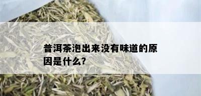 普洱茶泡出来没有味道的原因是什么？