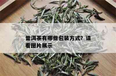 普洱茶有哪些包装方式？请看图片展示