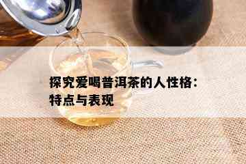 探究爱喝普洱茶的人性格：特点与表现