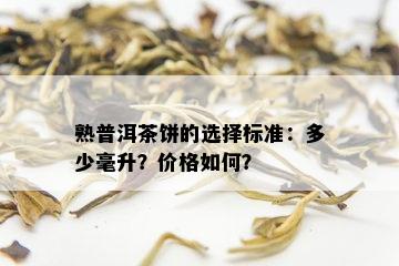 熟普洱茶饼的选择标准：多少毫升？价格如何？