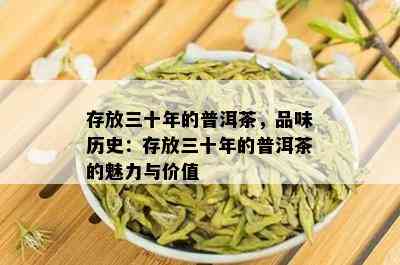 存放三十年的普洱茶，品味历史：存放三十年的普洱茶的魅力与价值