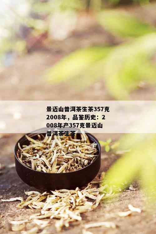 景迈山普洱茶生茶357克2008年，品鉴历史：2008年产357克景迈山普洱茶生茶