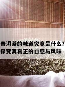 普洱茶的味道究竟是什么？探究其真正的口感与风味