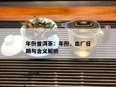 年份普洱茶：年份、出厂日期与含义解析