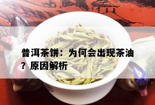 普洱茶饼：为何会出现茶油？原因解析