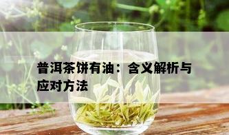 普洱茶饼有油：含义解析与应对方法