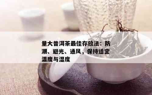 量大普洱茶更佳存放法：防潮、避光、通风，保持适宜温度与湿度