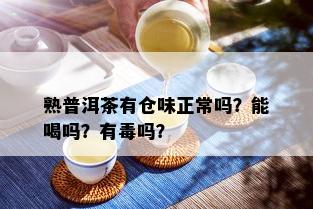 熟普洱茶有仓味正常吗？能喝吗？有吗？