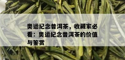 奥运纪念普洱茶，收藏家必看：奥运纪念普洱茶的价值与鉴赏