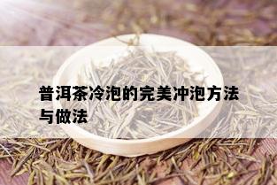 普洱茶冷泡的完美冲泡方法与做法