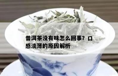 普洱茶没有味怎么回事？口感淡薄的原因解析