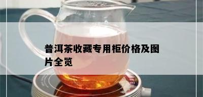 普洱茶收藏专用柜价格及图片全览