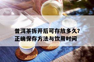 普洱茶拆开后可存放多久？正确保存方法与饮用时间