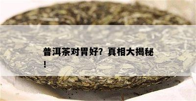 普洱茶对胃好？真相大揭秘！