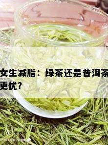 女生减脂：绿茶还是普洱茶更优？