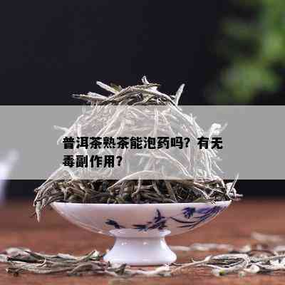 普洱茶熟茶能泡药吗？有无副作用？