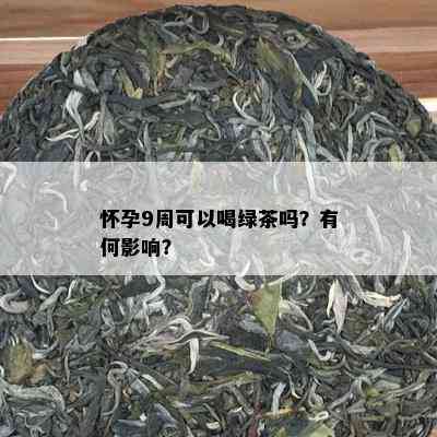 怀孕9周可以喝绿茶吗？有何影响？