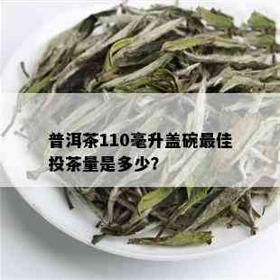 普洱茶110毫升盖碗更佳投茶量是多少？