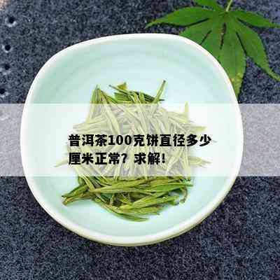 普洱茶100克饼直径多少厘米正常？求解！