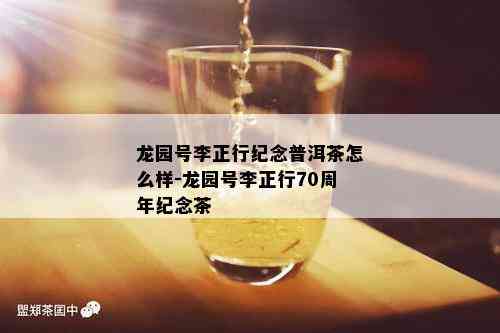 龙园号李正行纪念普洱茶怎么样-龙园号李正行70周年纪念茶