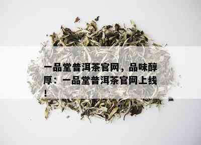 一品堂普洱茶官网，品味醇厚：一品堂普洱茶官网上线！