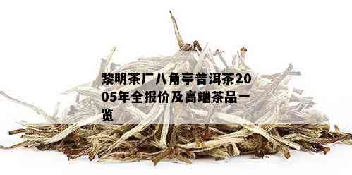 黎明茶厂八角亭普洱茶2005年全报价及高端茶品一览