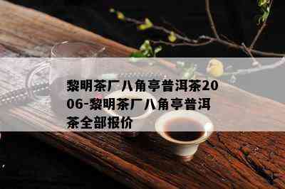 黎明茶厂八角亭普洱茶2006-黎明茶厂八角亭普洱茶全部报价