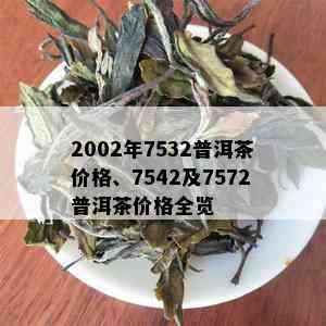 2002年7532普洱茶价格、7542及7572普洱茶价格全览