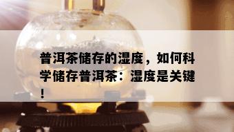 普洱茶储存的湿度，如何科学储存普洱茶：湿度是关键！