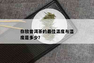 存放普洱茶的更佳温度与湿度是多少？