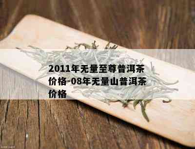 2011年无量至尊普洱茶价格-08年无量山普洱茶价格