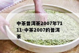 中茶普洱茶2007年7111-中茶2007的普洱茶